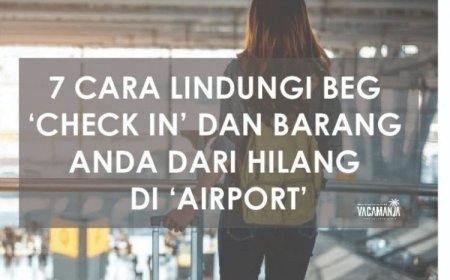 7 Cara Lindungi Bag 'Check In' Dan Barang Anda Dari Hilang Di Airport